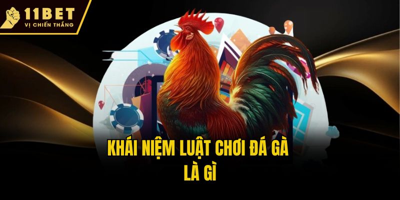 Luật Chơi Đá Gà: 11bet Hướng Dẫn Chi Tiết Từ A-Z Cho Newbie 1 Khái niệm luật chơi đá gà là gì